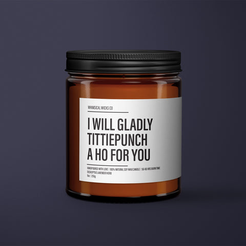 I Will Gladly Tittiepunch a Ho For You Soy Candle | BFF Gift | Sarcastic Candle | Funny Gifts | Boyfriend Gift | Oil Scented Natural Candle