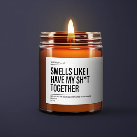 Smells Like I Have My Sh*t Together Candle | Adult Humor | Gift Custom Candle | Funny Home Decor | Funny Gifts For Her | Funny Candle Label