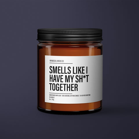 Smells Like I Have My Sh*t Together Candle | Adult Humor | Gift Custom Candle | Funny Home Decor | Funny Gifts For Her | Funny Candle Label
