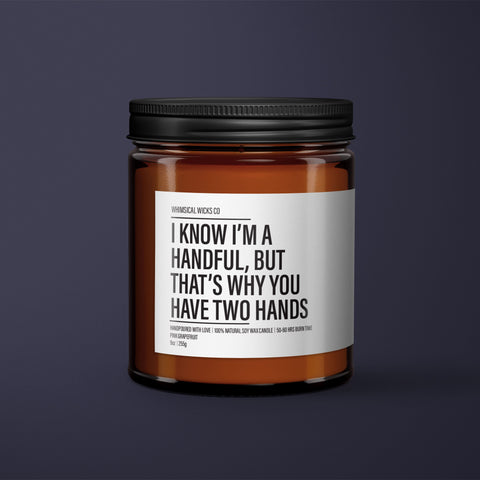 I Know I'm A Handful Soy Wax Candle | Funny Gift Idea | Gifts For Him | Boyfriend Gifts | Gifts For Husband | Funny Gifts for Him