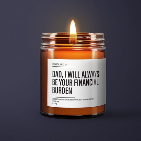 Dad, I Will Always Be Your Financial Burden 9oz Premium Soy Candle | Gift Candle | Gift for Dad | Funny Gifts | Gift from Daughter to Dad