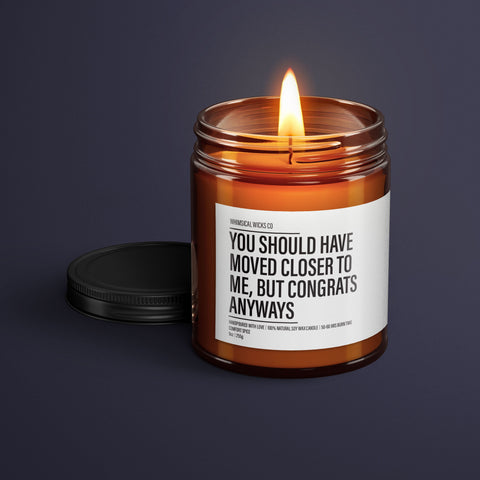 You Should Have Moved Closer To Me, But Congrats Candle | Housewarming Gift | New Home Gift | Homeowner Gift | Funny Gift Candle