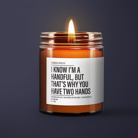 I Know I'm A Handful Soy Wax Candle | Funny Gift Idea | Gifts For Him | Boyfriend Gifts | Gifts For Husband | Funny Gifts for Him