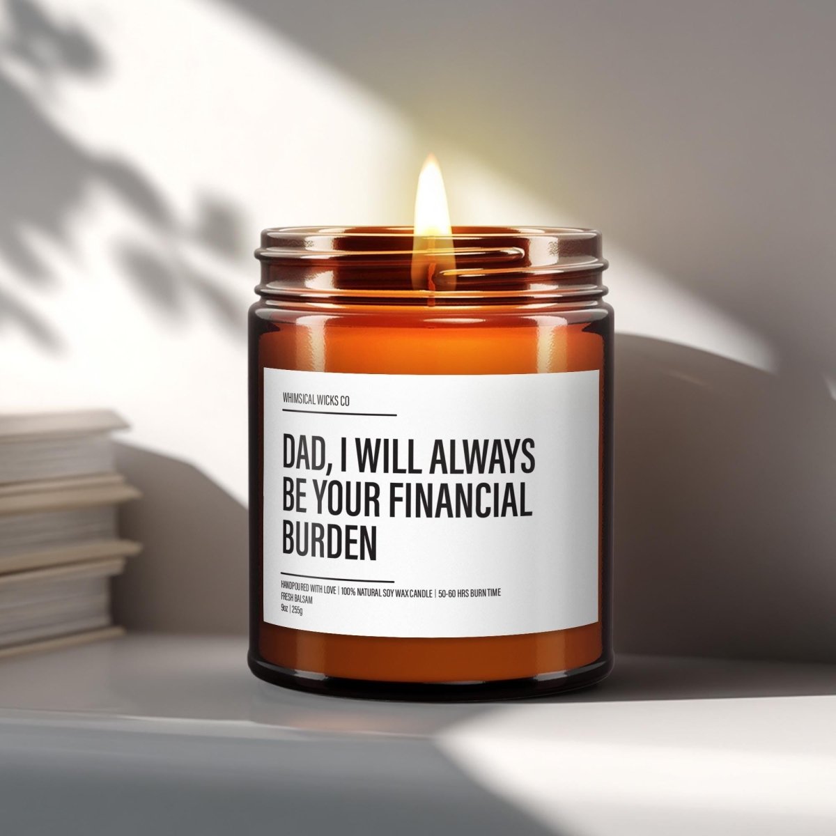 Funny Dad Gift Candle | Dad, I Will Always Be Your Financial Burden - The Whimsical Wicks Co