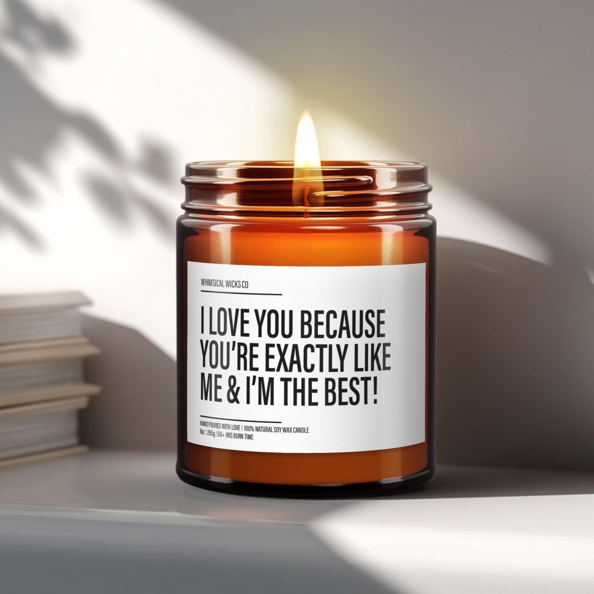 I Love You Because You're Exactly Like Me & I'm the Best - The Whimsical Wicks Co