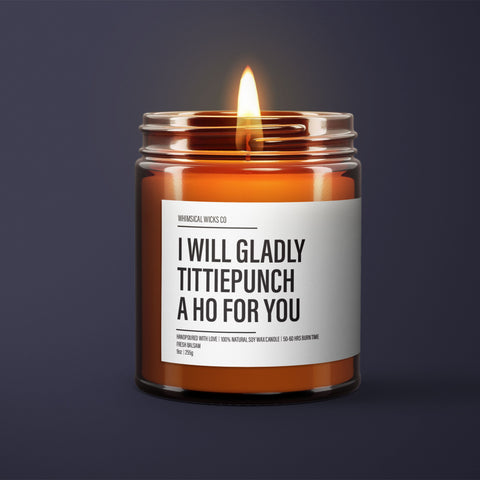 I Will Gladly Tittiepunch a Ho For You Soy Candle | BFF Gift | Sarcastic Candle |  Funny Gifts | Boyfriend Gift | Oil Scented Natural Candle