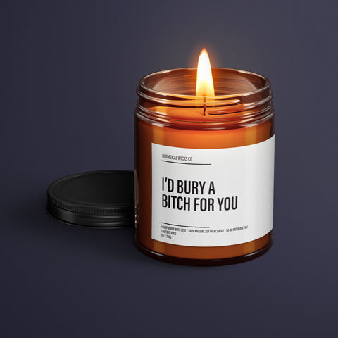 I'd Bury A Bitch For You Candle | BFF Candle Gift | Friendship Gift | Funny Gift For Her | Soy Wax Candle | Essential Oil Soy Wax Candle