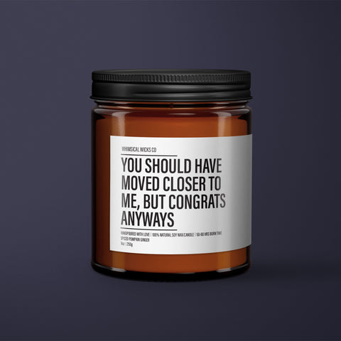 You Should Have Moved Closer To Me, But Congrats Candle | Housewarming Gift | New Home Gift | Homeowner Gift | Funny Gift Candle