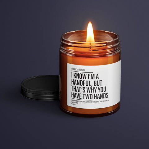I Know I'm A Handful Soy Wax Candle | Funny Gift Idea | Gifts For Him | Boyfriend Gifts | Gifts For Husband | Funny Gifts for Him