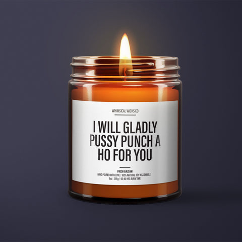 I Will Gladly Pussy Punch a Ho For You Soy Candle | BFF Gift | Sarcastic Candle |  Funny Gifts | Boyfriend Gift | Oil Scented Natural Candle