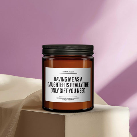Having Me as a Daughter is Really the Only Gift You Need Candle | Funny Mother’s Day Gift | Snarky Parent Gift